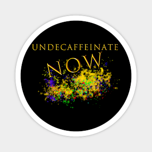 Undecaffeinate Now Magnet